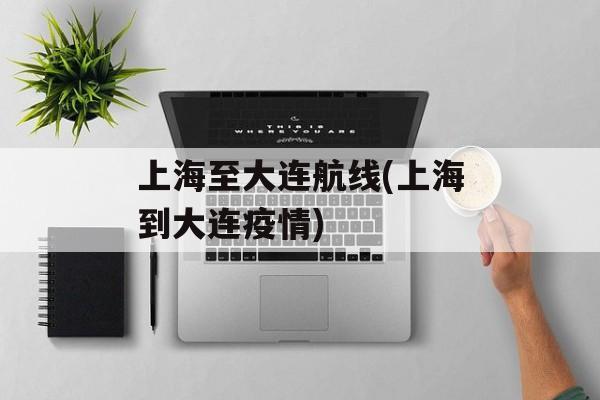 上海至大连航线(上海到大连疫情)