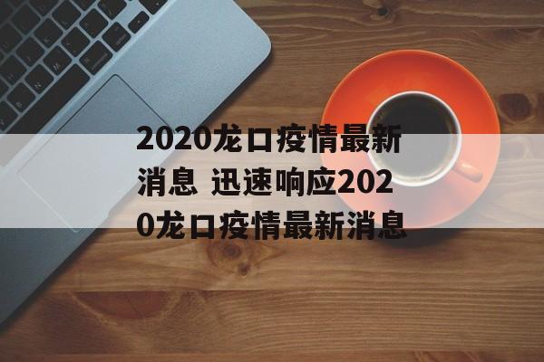2020龙口疫情最新消息 迅速响应2020龙口疫情最新消息