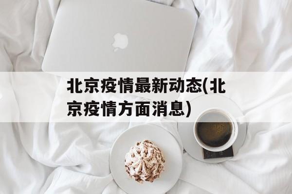 北京疫情最新动态(北京疫情方面消息)