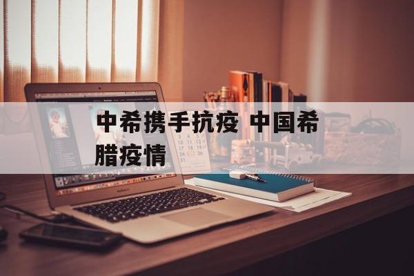 中希携手抗疫 中国希腊疫情