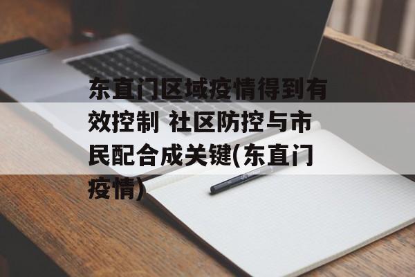 东直门区域疫情得到有效控制 社区防控与市民配合成关键(东直门疫情)