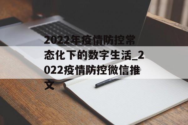 2022年疫情防控常态化下的数字生活_2022疫情防控微信推文