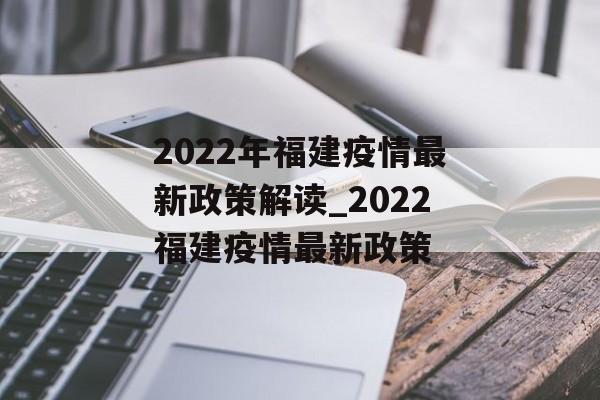 2022年福建疫情最新政策解读_2022福建疫情最新政策