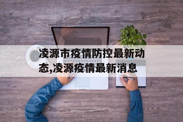 凌源市疫情防控最新动态,凌源疫情最新消息