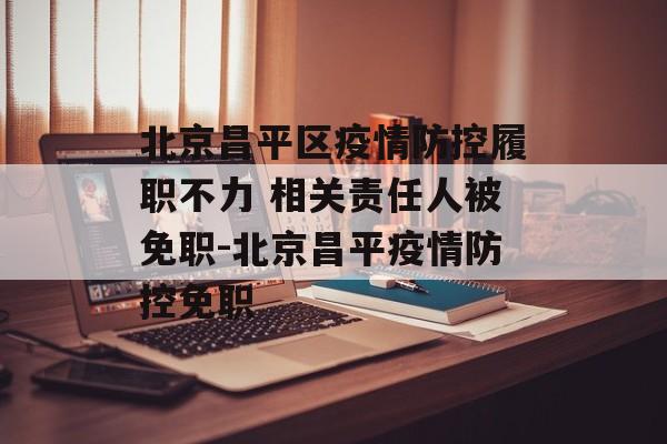北京昌平区疫情防控履职不力 相关责任人被免职-北京昌平疫情防控免职
