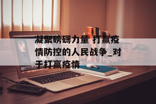 凝聚磅礴力量 打赢疫情防控的人民战争_对于打赢疫情