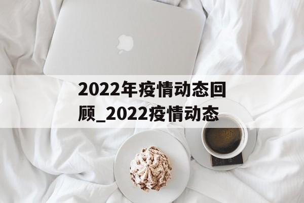 2022年疫情动态回顾_2022疫情动态