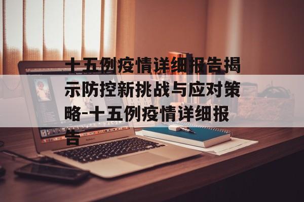 十五例疫情详细报告揭示防控新挑战与应对策略-十五例疫情详细报告