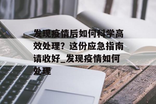 发现疫情后如何科学高效处理？这份应急指南请收好_发现疫情如何处理
