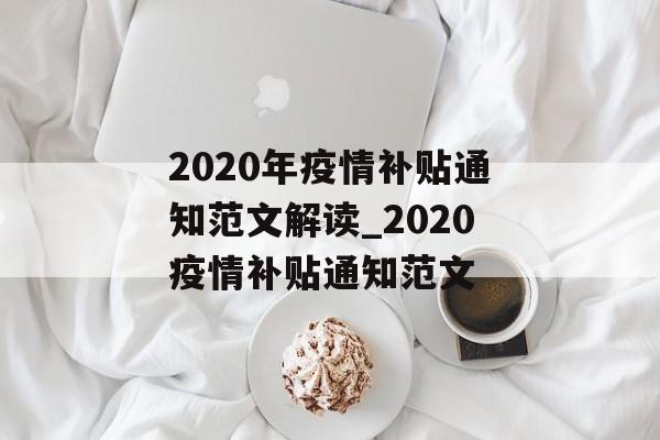 2020年疫情补贴通知范文解读_2020疫情补贴通知范文