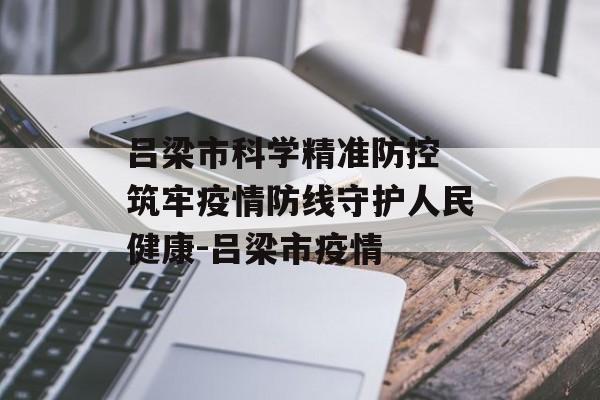 吕梁市科学精准防控 筑牢疫情防线守护人民健康-吕梁市疫情
