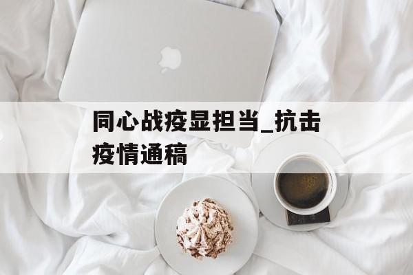 同心战疫显担当_抗击疫情通稿