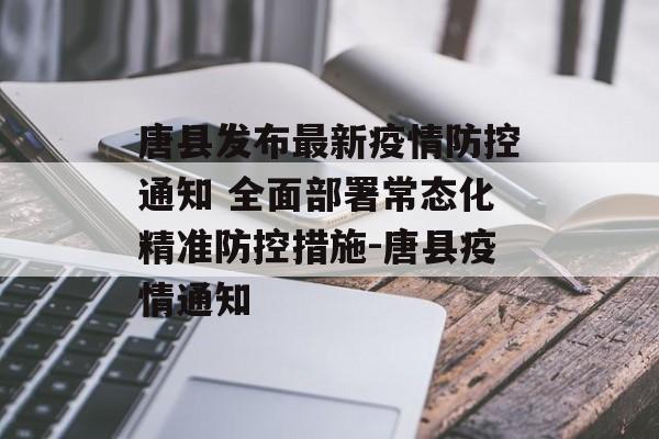 唐县发布最新疫情防控通知 全面部署常态化精准防控措施-唐县疫情通知