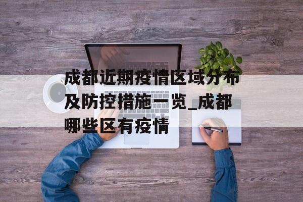 成都近期疫情区域分布及防控措施一览_成都哪些区有疫情