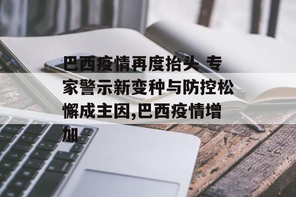 巴西疫情再度抬头 专家警示新变种与防控松懈成主因,巴西疫情增加