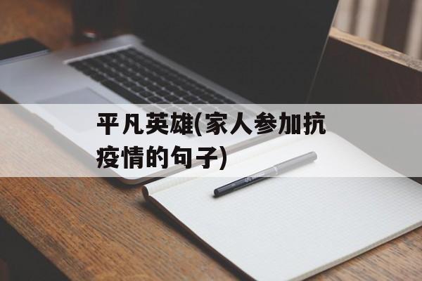 平凡英雄(家人参加抗疫情的句子)