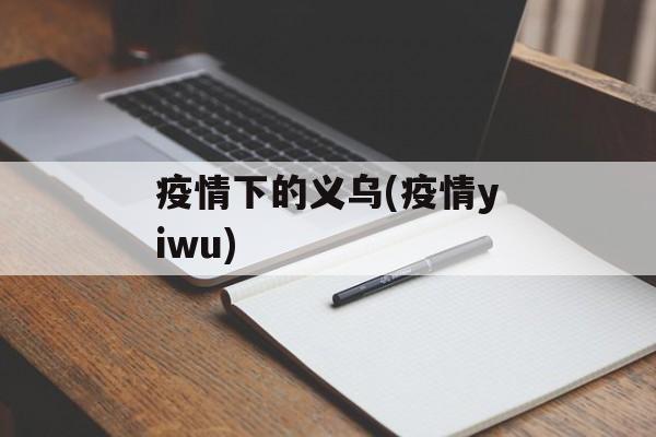 疫情下的义乌(疫情yiwu)