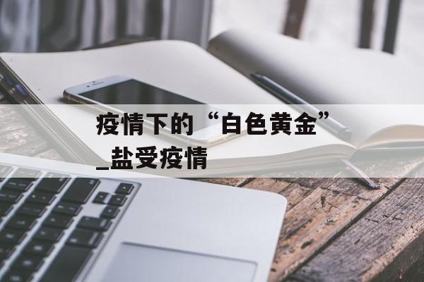 疫情下的“白色黄金”_盐受疫情