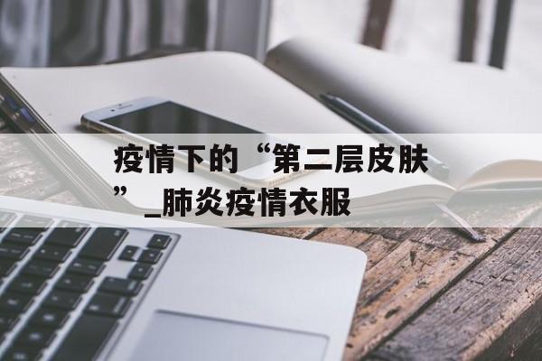 疫情下的“第二层皮肤”_肺炎疫情衣服