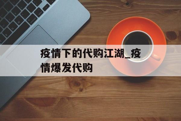 疫情下的代购江湖_疫情爆发代购