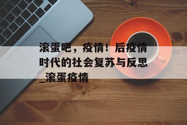 滚蛋吧，疫情！后疫情时代的社会复苏与反思_滚蛋疫情