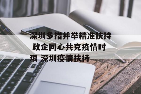 深圳多措并举精准扶持 政企同心共克疫情时艰 深圳疫情扶持