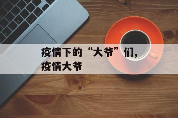 疫情下的“大爷”们,疫情大爷