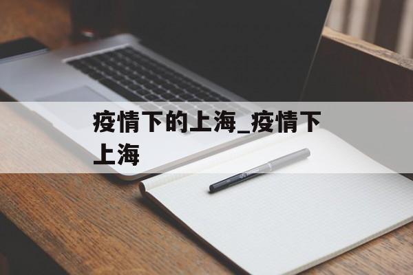 疫情下的上海_疫情下上海
