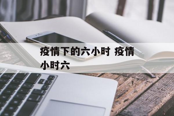 疫情下的六小时 疫情小时六