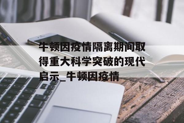 牛顿因疫情隔离期间取得重大科学突破的现代启示_牛顿因疫情