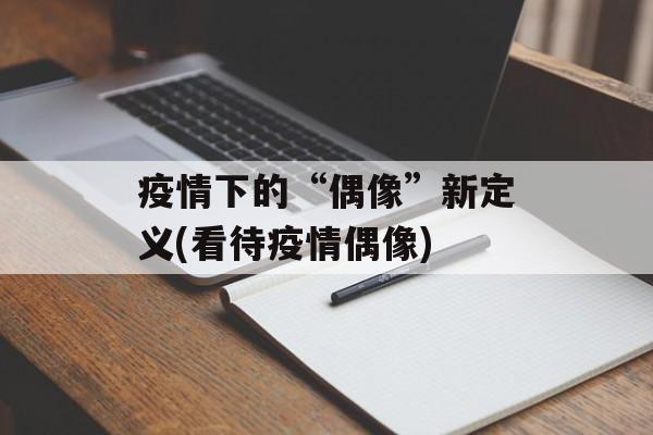 疫情下的“偶像”新定义(看待疫情偶像)