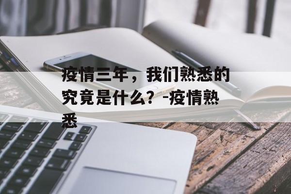 疫情三年，我们熟悉的究竟是什么？-疫情熟悉