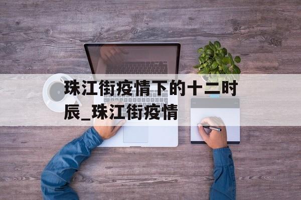 珠江街疫情下的十二时辰_珠江街疫情
