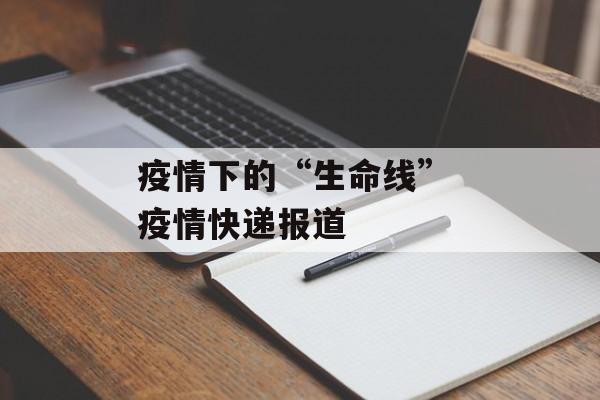 疫情下的“生命线” 疫情快递报道
