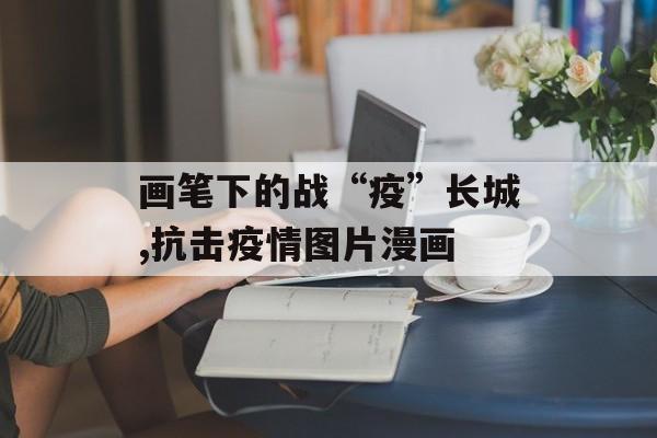 画笔下的战“疫”长城,抗击疫情图片漫画