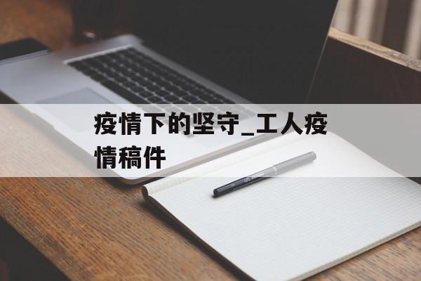 疫情下的坚守_工人疫情稿件