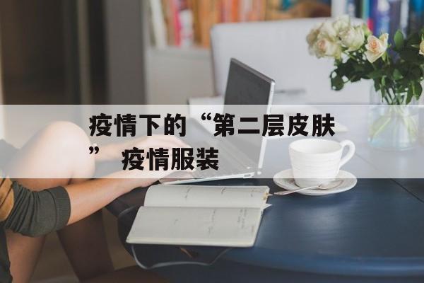 疫情下的“第二层皮肤” 疫情服装