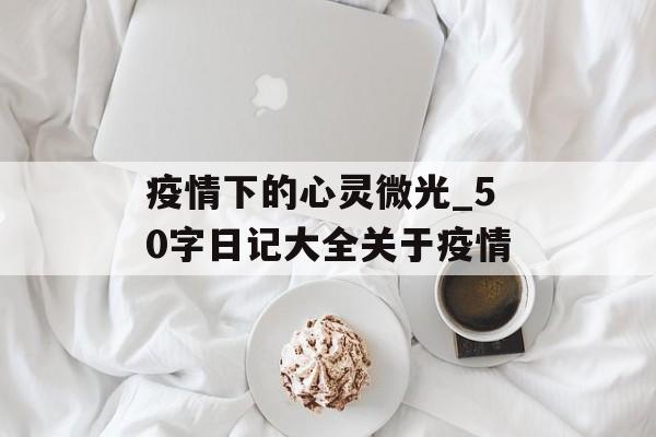 疫情下的心灵微光_50字日记大全关于疫情