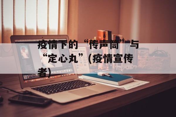 疫情下的“传声筒”与“定心丸”(疫情宣传者)