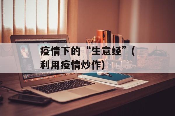 疫情下的“生意经”(利用疫情炒作)