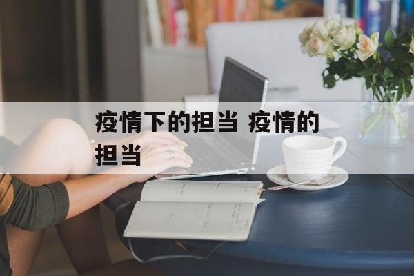 疫情下的担当 疫情的担当