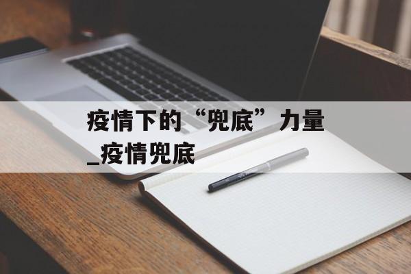 疫情下的“兜底”力量_疫情兜底