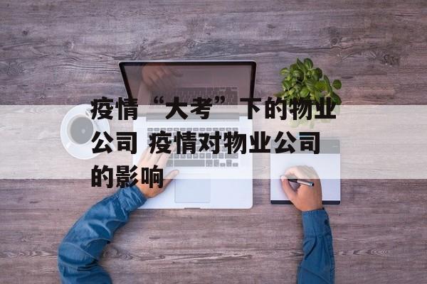 疫情“大考”下的物业公司 疫情对物业公司的影响