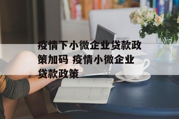 疫情下小微企业贷款政策加码 疫情小微企业贷款政策